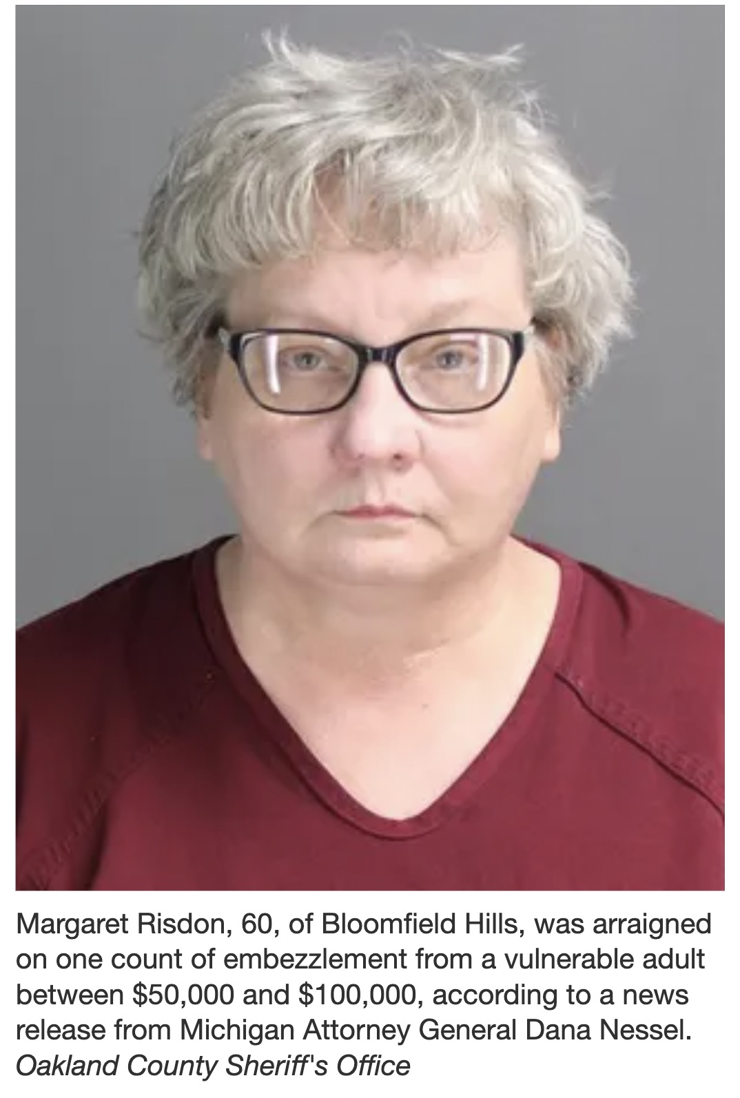 margaret risdon mi - Margaret Risdon, 60, of Bloomfield Hills, was arraigned on one count of embezzlement from a vulnerable adult between $50,000 and $100,000, according to a news release from Michigan Attorney General Dana Nessel. Oakland County Sheriff'